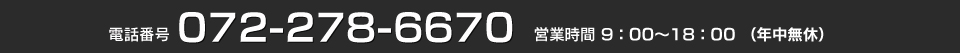 電話番号072-278-6670営業時間 9：00～18：00 （年中無休）