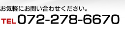 お気軽にお問い合わせください。TEL：072-278-6670