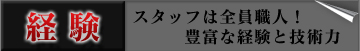 経験　スタッフは全員職人！豊富な経験と技術力